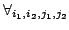 $\forall_{i_1,i_2,j_1,j_2}$