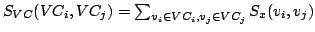 $S_{VC}(VC_i,VC_j) = \sum_{v_i \in VC_i, v_j \in VC_j}S_{x}(v_i,v_j)$